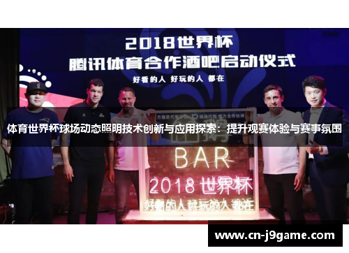 体育世界杯球场动态照明技术创新与应用探索:提升观赛体验与赛事氛围 体育世界杯球场动态照明技术创新与应用探索:提升观赛体验与赛事氛围