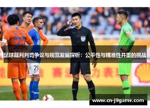 足球裁判判罚争议与规范发展探析:公平性与精准性并重的挑战 足球裁判判罚争议与规范发展探析:公平性与精准性并重的挑战