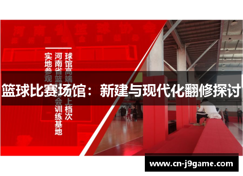 篮球比赛场馆:新建与现代化翻修探讨 篮球比赛场馆:新建与现代化翻修探讨