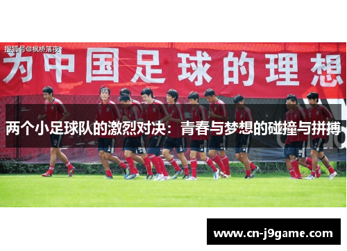 两个小足球队的激烈对决:青春与梦想的碰撞与拼搏 两个小足球队的激烈对决:青春与梦想的碰撞与拼搏
