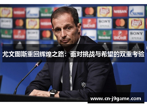 尤文图斯重回辉煌之路：面对挑战与希望的双重考验