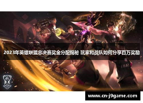 2023年英雄联盟总决赛奖金分配揭秘 玩家和战队如何分享百万奖励