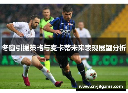 冬窗引援策略与麦卡蒂未来表现展望分析 冬窗引援策略与麦卡蒂未来表现展望分析