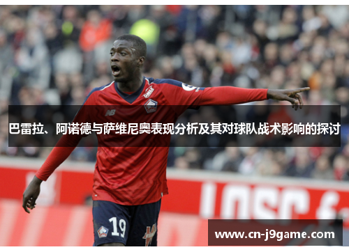 巴雷拉、阿诺德与萨维尼奥表现分析及其对球队战术影响的探讨 巴雷拉、阿诺德与萨维尼奥表现分析及其对球队战术影响的探讨