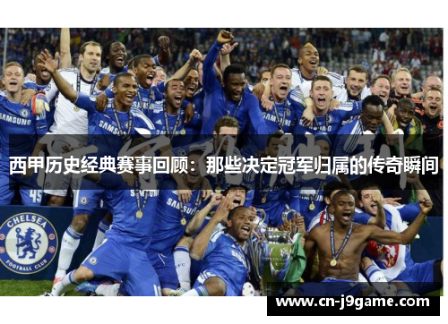 西甲历史经典赛事回顾:那些决定冠军归属的传奇瞬间 西甲历史经典赛事回顾:那些决定冠军归属的传奇瞬间