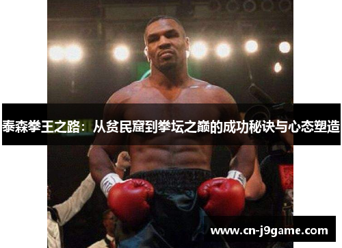 泰森拳王之路：从贫民窟到拳坛之巅的成功秘诀与心态塑造