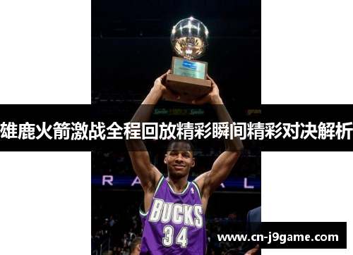 雄鹿火箭激战全程回放精彩瞬间精彩对决解析