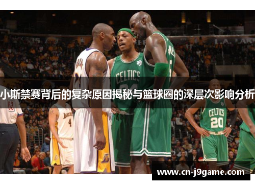 小斯禁赛背后的复杂原因揭秘与篮球圈的深层次影响分析 小斯禁赛背后的复杂原因揭秘与篮球圈的深层次影响分析