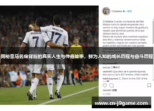 揭秘皇马名宿背后的真实人生与传奇故事，鲜为人知的成长历程与奋斗历程