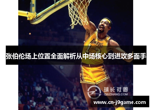 张伯伦场上位置全面解析从中场核心到进攻多面手 张伯伦场上位置全面解析从中场核心到进攻多面手