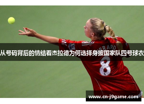 从号码背后的情结看杰拉德为何选择身披国家队四号球衣 从号码背后的情结看杰拉德为何选择身披国家队四号球衣
