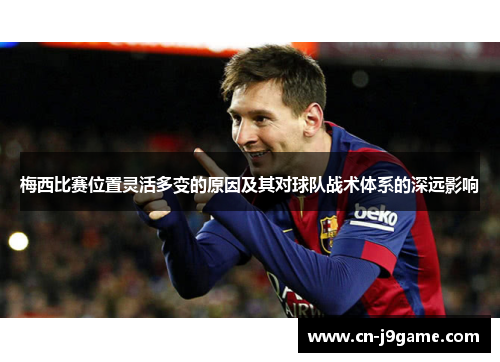 梅西比赛位置灵活多变的原因及其对球队战术体系的深远影响 梅西比赛位置灵活多变的原因及其对球队战术体系的深远影响
