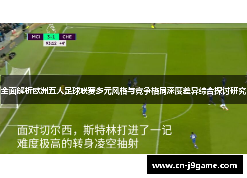 全面解析欧洲五大足球联赛多元风格与竞争格局深度差异综合探讨研究 全面解析欧洲五大足球联赛多元风格与竞争格局深度差异综合探讨研究